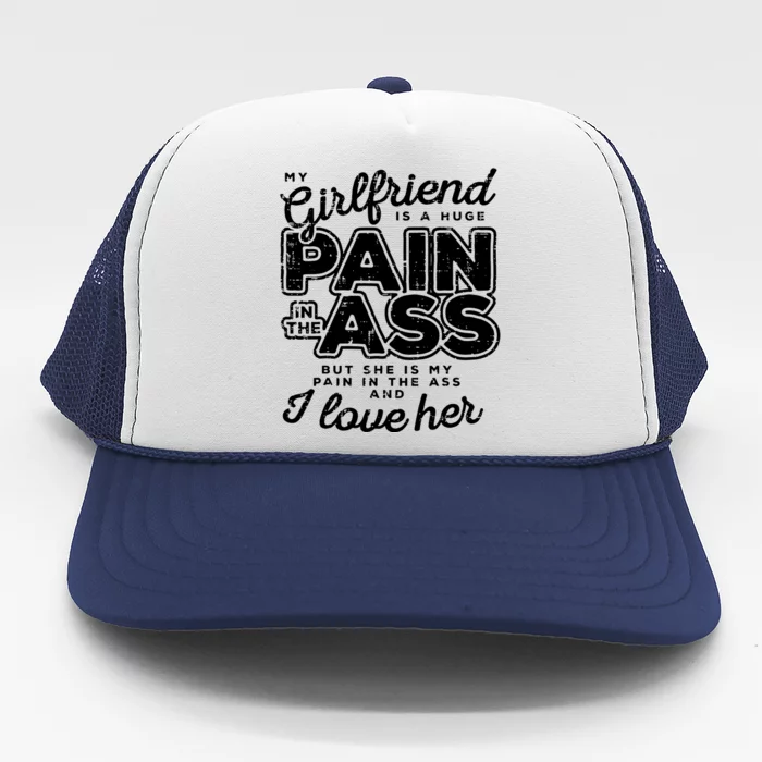 My Girlfriend Is A Huge Pain Boyfriend Trucker Hat