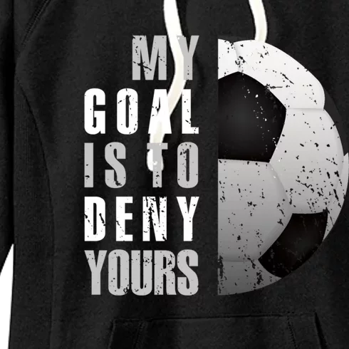 My Goal Is To Deny Yours Soccer Goalie Distressed Goalkeeper Women's Fleece Hoodie