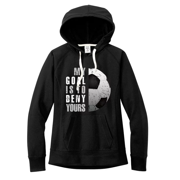 My Goal Is To Deny Yours Soccer Goalie Distressed Goalkeeper Women's Fleece Hoodie