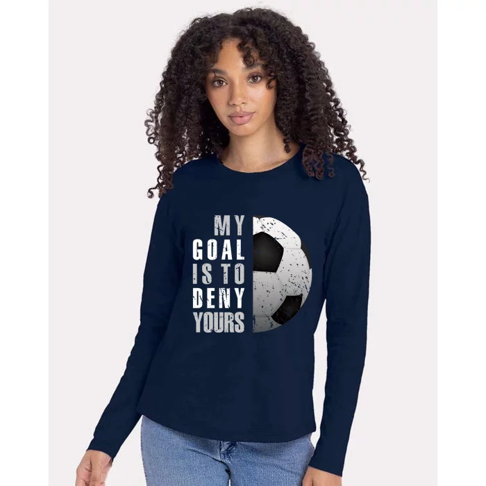 My Goal Is To Deny Yours Soccer Goalie Distressed Goalkeeper Womens Cotton Relaxed Long Sleeve T-Shirt