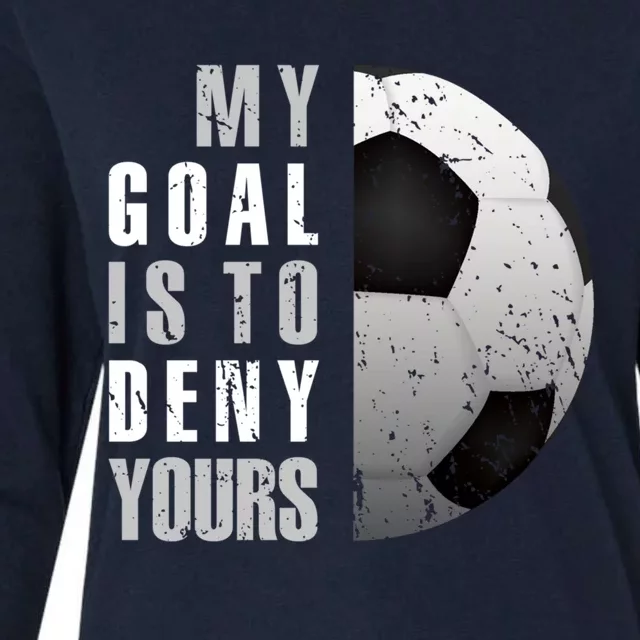 My Goal Is To Deny Yours Soccer Goalie Distressed Goalkeeper Womens Cotton Relaxed Long Sleeve T-Shirt