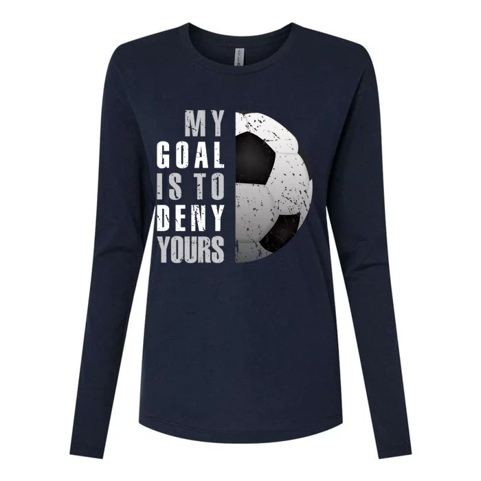 My Goal Is To Deny Yours Soccer Goalie Distressed Goalkeeper Womens Cotton Relaxed Long Sleeve T-Shirt