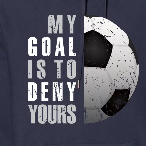 My Goal Is To Deny Yours Soccer Goalie Distressed Goalkeeper Premium Hoodie