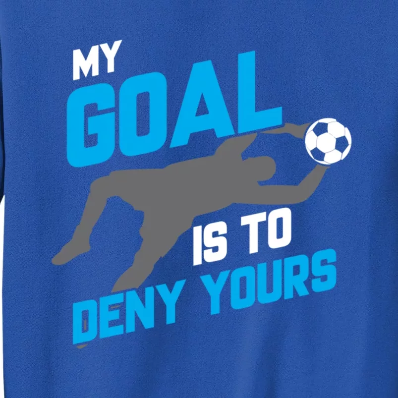 My Goal Is To Deny Yours Soccer Goalie Funny Soccer Ball Gift Tall Sweatshirt