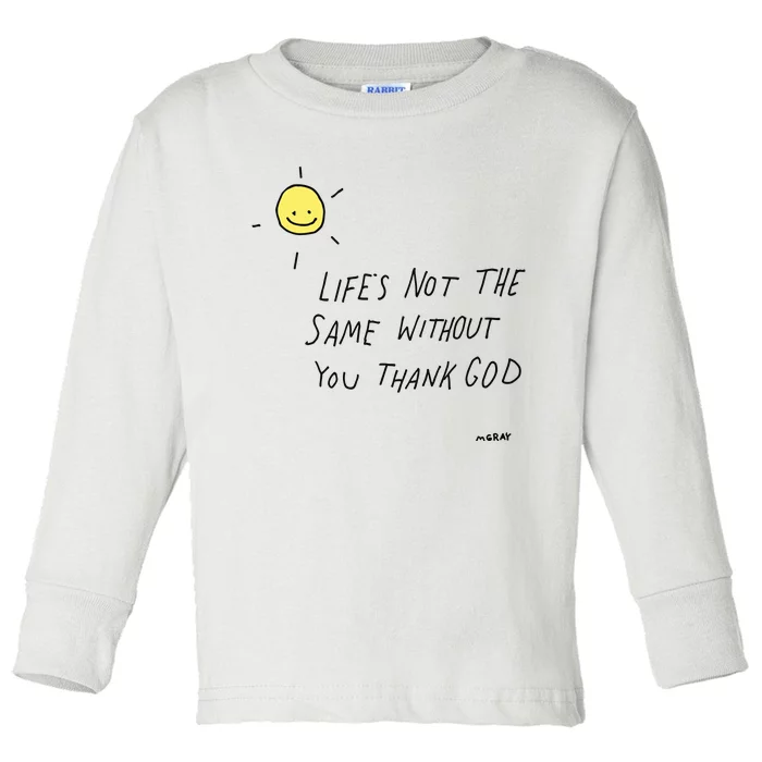 Matt Gray LifeS Not The Same Without You Thank God Toddler Long Sleeve Shirt