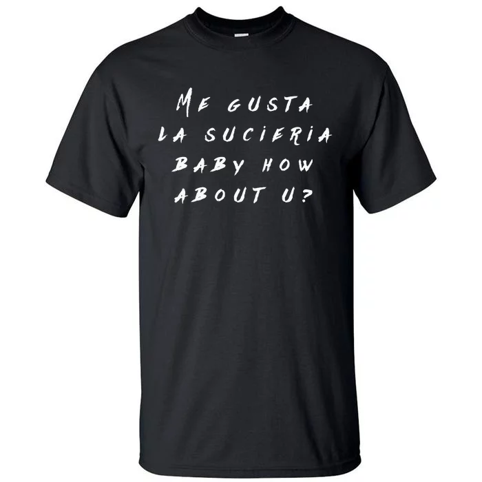 Me Gusta La Sucieria Baby How About U Tall T-Shirt