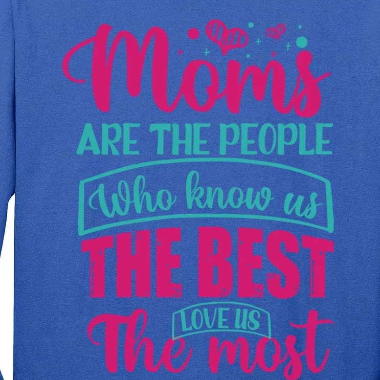 Mom Gift Moms Are The People Who Know Us The Best Funny Gift Tall Long Sleeve T-Shirt