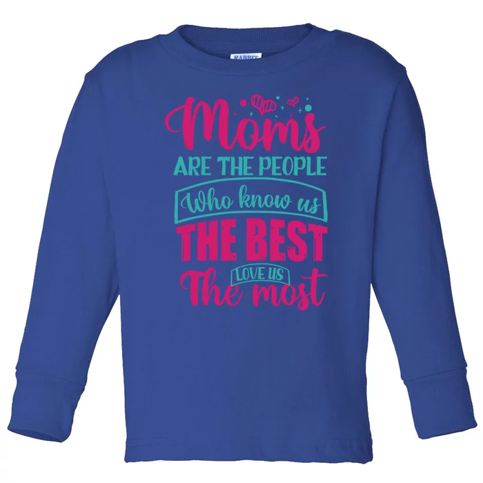 Mom Gift Moms Are The People Who Know Us The Best Funny Gift Toddler Long Sleeve Shirt