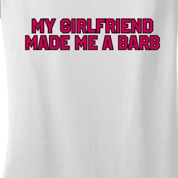 My Girlfriend Made Me A Barb Women's V-Neck T-Shirt