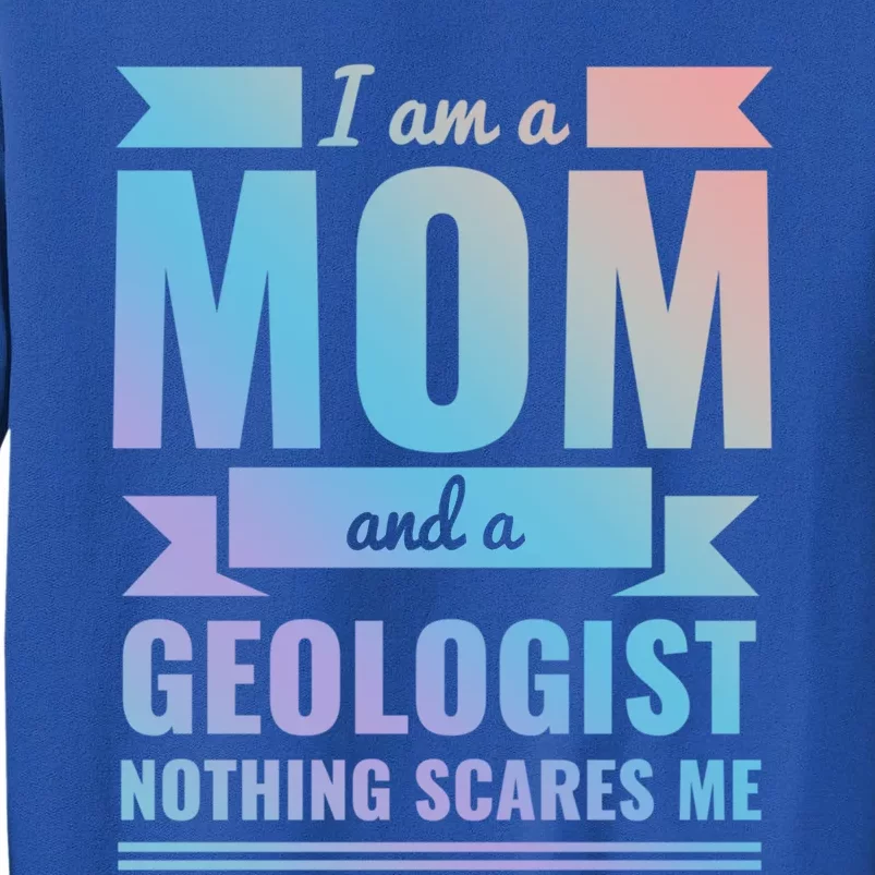 Mom Geologist Nothing Scares Me Mothers Day Gift Present Gift Sweatshirt