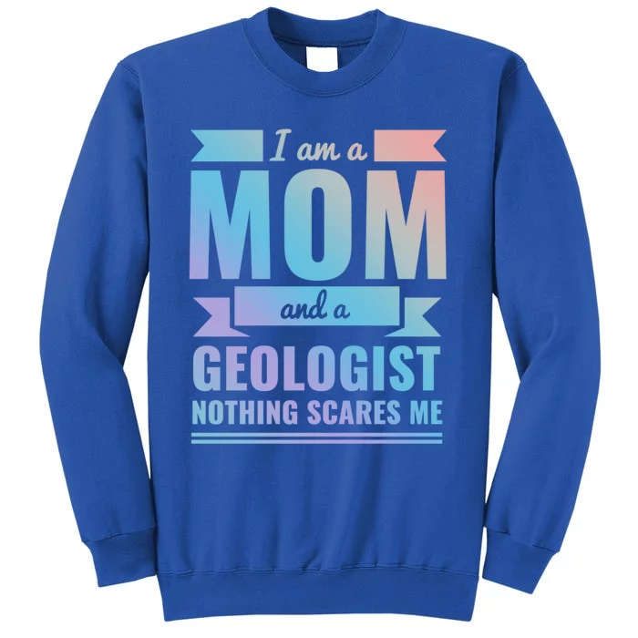 Mom Geologist Nothing Scares Me Mothers Day Gift Present Gift Sweatshirt