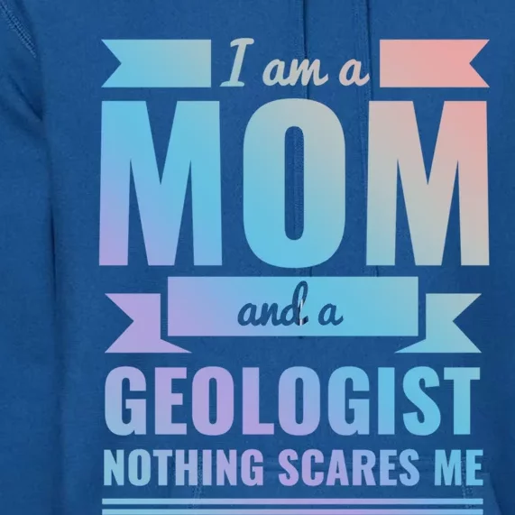 Mom Geologist Nothing Scares Me Mothers Day Gift Present Gift Premium Hoodie