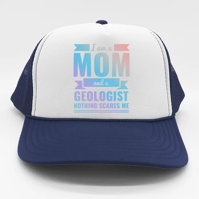 Mom Geologist Nothing Scares Me Mothers Day Gift Present Gift Trucker Hat