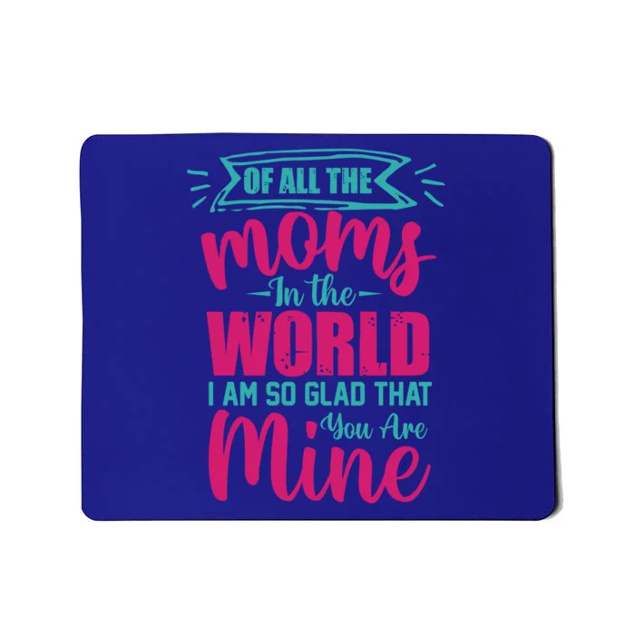 Mom Gift Of All Moms In The World I'm So Glad You Are Mine Cute Gift Mousepad