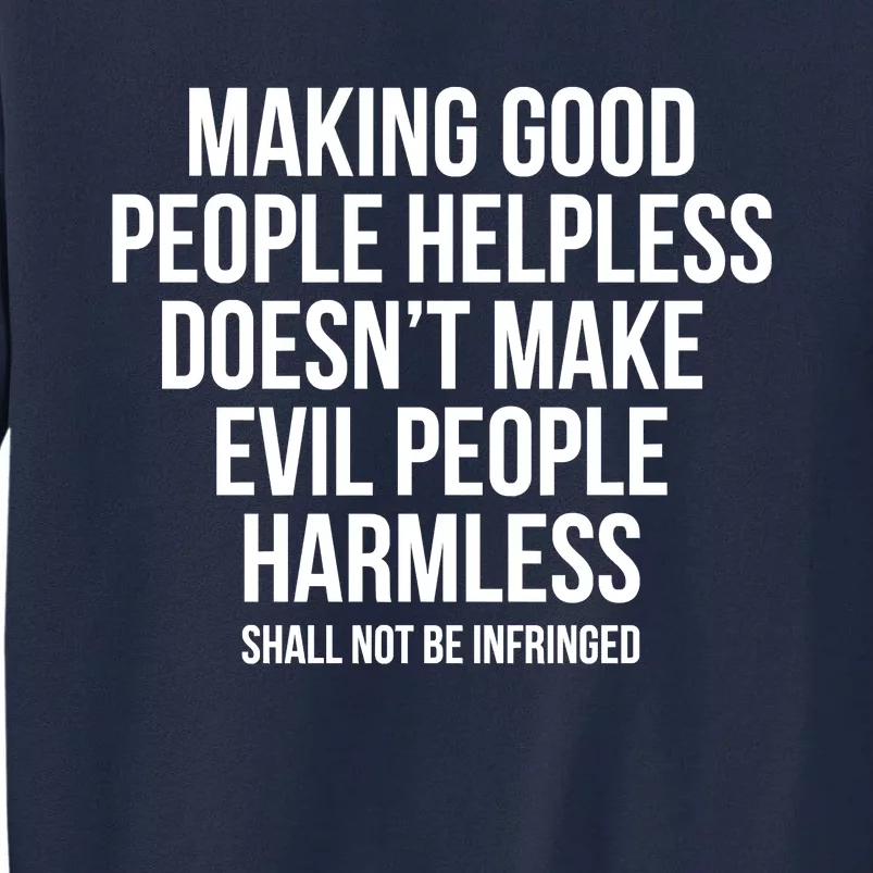 Making Good People Helpless Doesnt Make Evil People Harmless Tall Sweatshirt