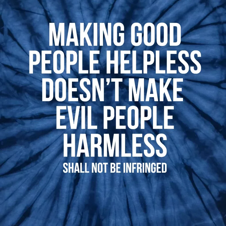 Making Good People Helpless Doesnt Make Evil People Harmless Tie-Dye T-Shirt