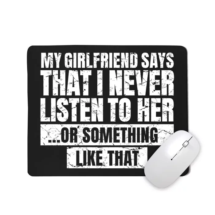 My Girlfriend Says I Never Listen Funny Mousepad