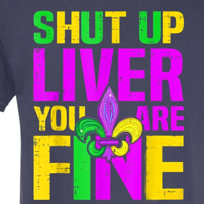 Mardi Gras Shut Up Liver You're Fine Funny Alcohol Garment-Dyed Heavyweight T-Shirt