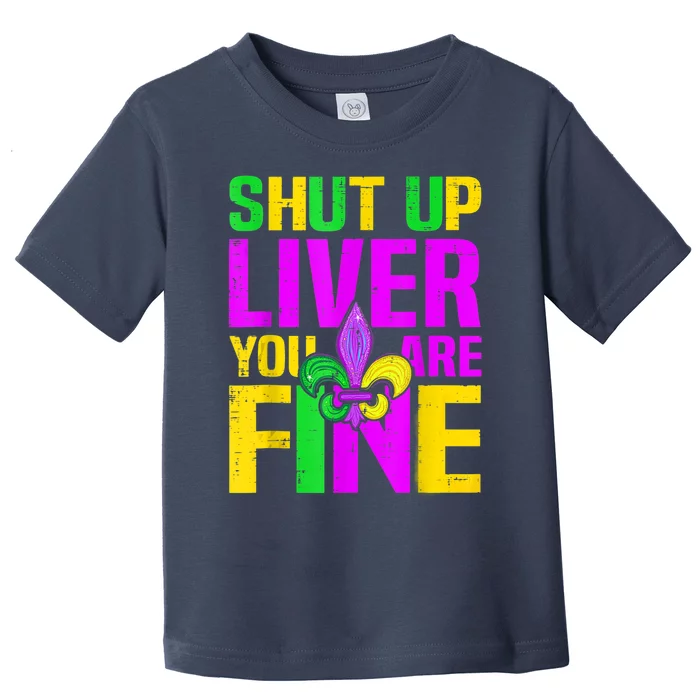 Mardi Gras Shut Up Liver You're Fine Funny Alcohol Toddler T-Shirt