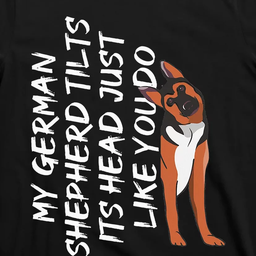 My German Shepherd Tilt Its Head Like You German Shepherd T-Shirt