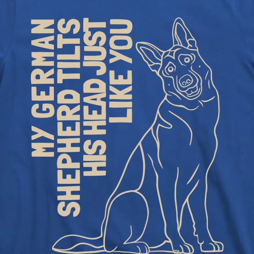 My Ger Shepherd Tilts His Head Just Like You Gift T-Shirt