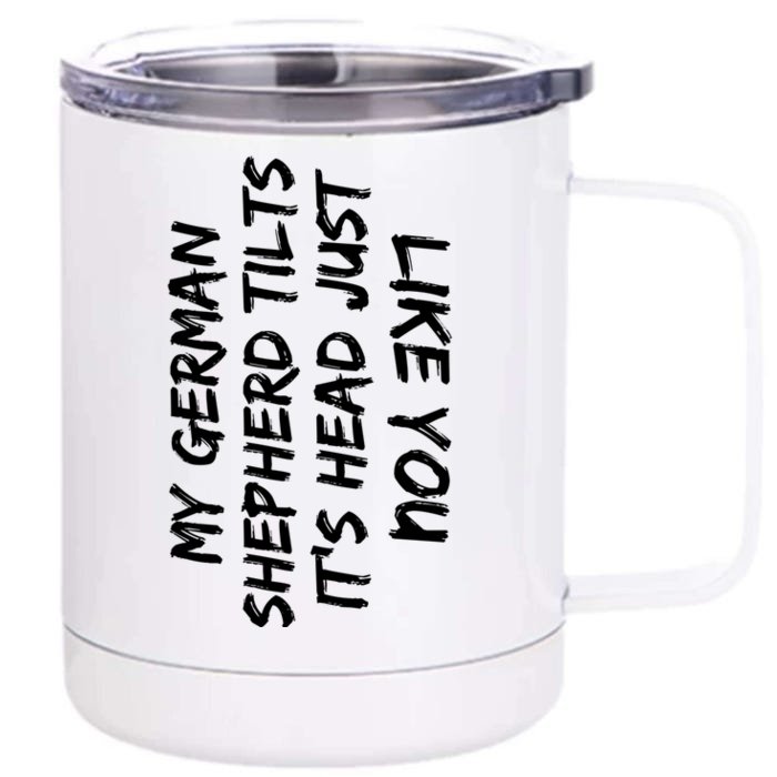 My Ger Shepherd Tilts It's Head Just Like You Funny Dog Great Gift Front & Back 12oz Stainless Steel Tumbler Cup