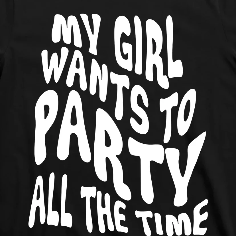 My Girl Wants To Party All The Time T-Shirt