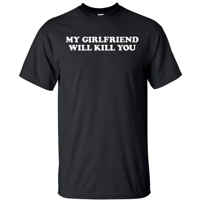 My Girlfriend Will Kill You Tall T-Shirt