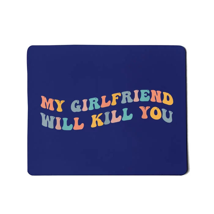 My Girlfriend Will Kill You Funny Boyfriend Dating Couples Mousepad