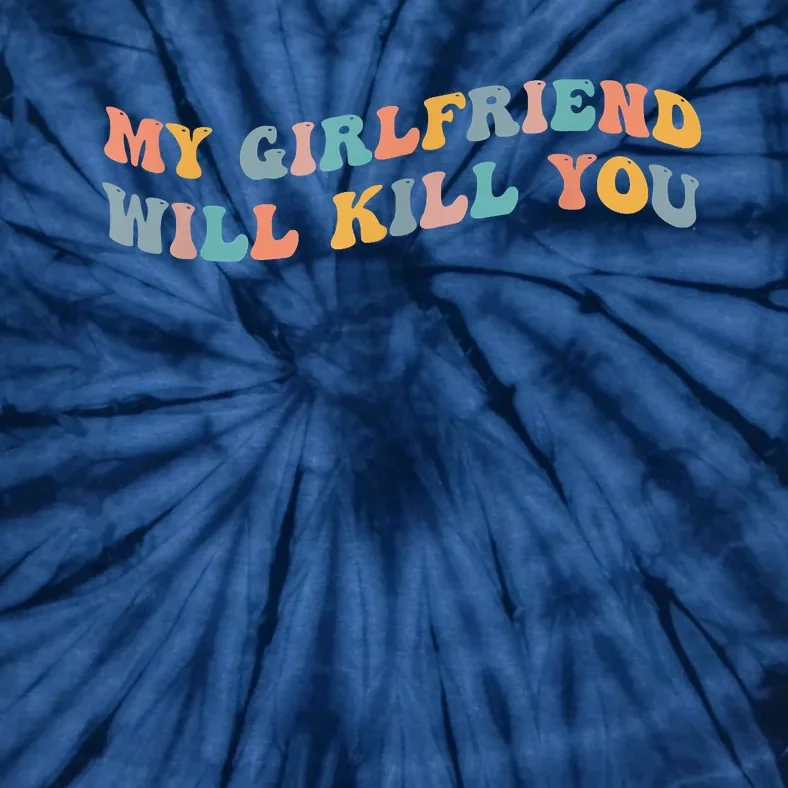 My Girlfriend Will Kill You Funny Boyfriend Dating Couples Tie-Dye T-Shirt