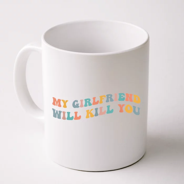 My Girlfriend Will Kill You Funny Boyfriend Dating Couples Front & Back Coffee Mug