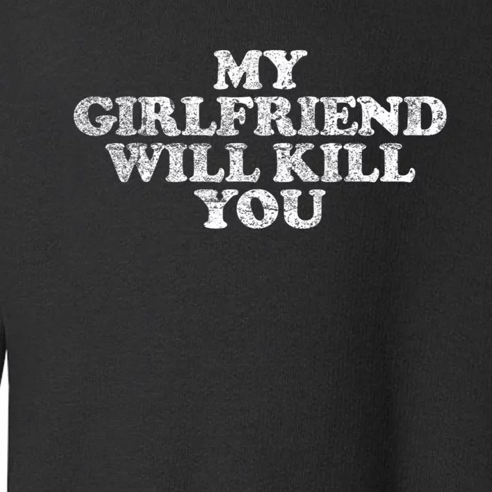 My Girlfriend Will Kill You Funny Sarcastic Toddler Sweatshirt