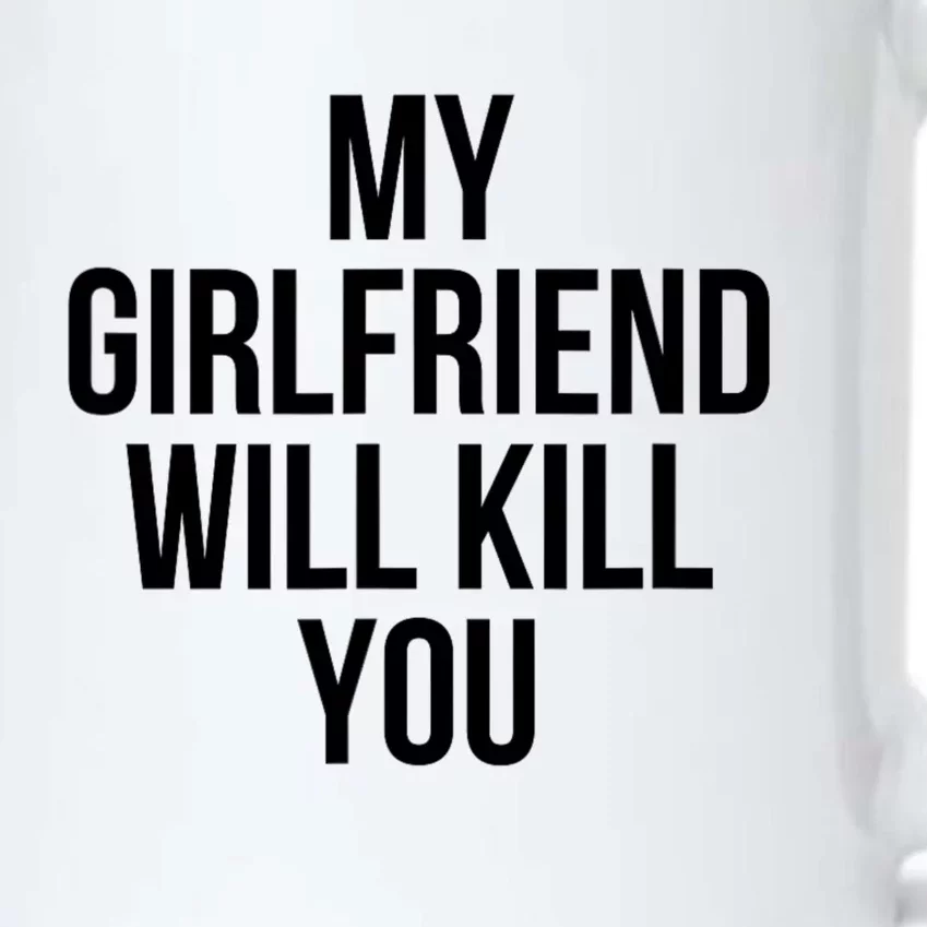 My Girlfriend Will Kill You Funny Sarcastic Black Color Changing Mug