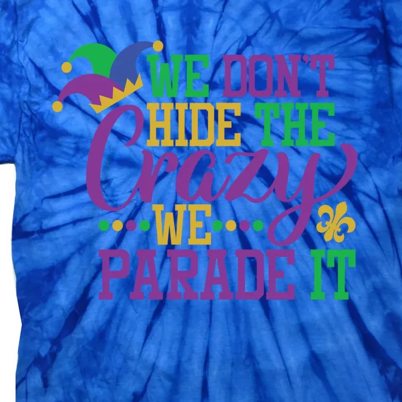 Mardi Gras We Dont Hide The Crazy We Parade It Gift Party Cute Gift Tie-Dye T-Shirt