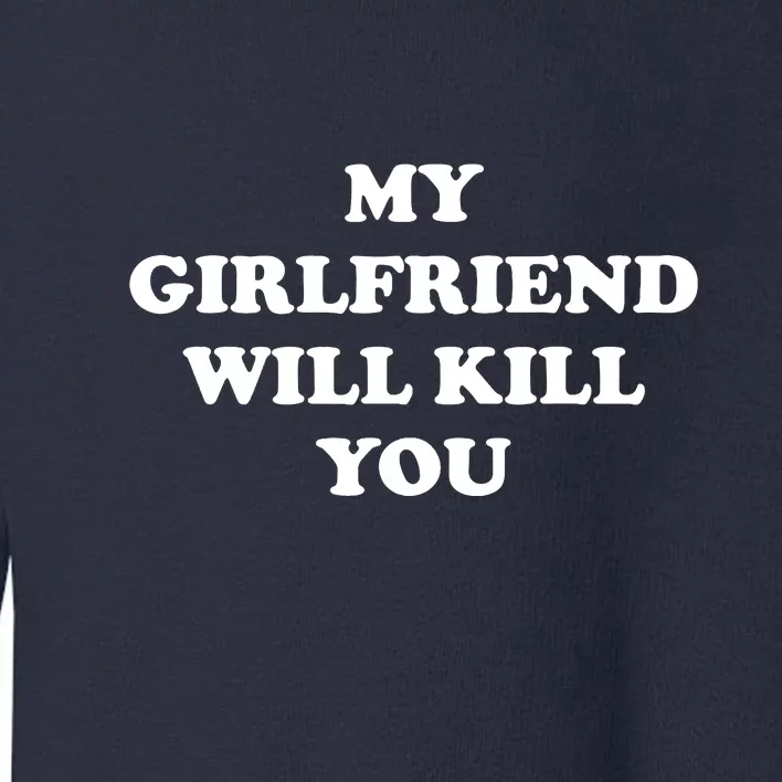 My Girlfriend Will Kill You Funny Relationship Gift For Guys Toddler Sweatshirt