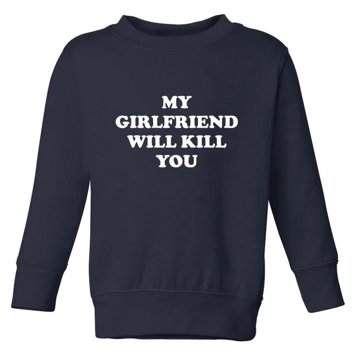 My Girlfriend Will Kill You Funny Relationship Gift For Guys Toddler Sweatshirt