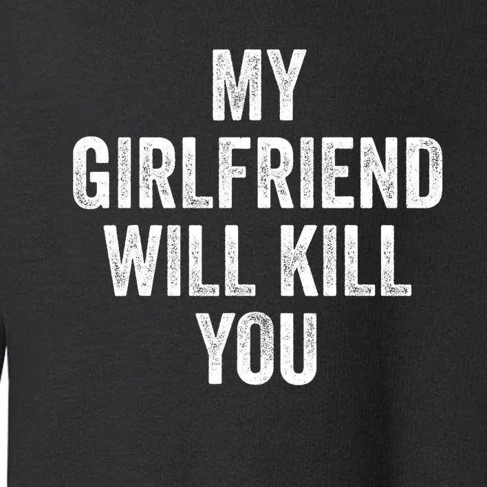 My Girlfriend Will Kill You Toddler Sweatshirt