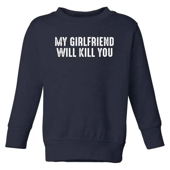 My Girlfriend Will Kill You Toddler Sweatshirt