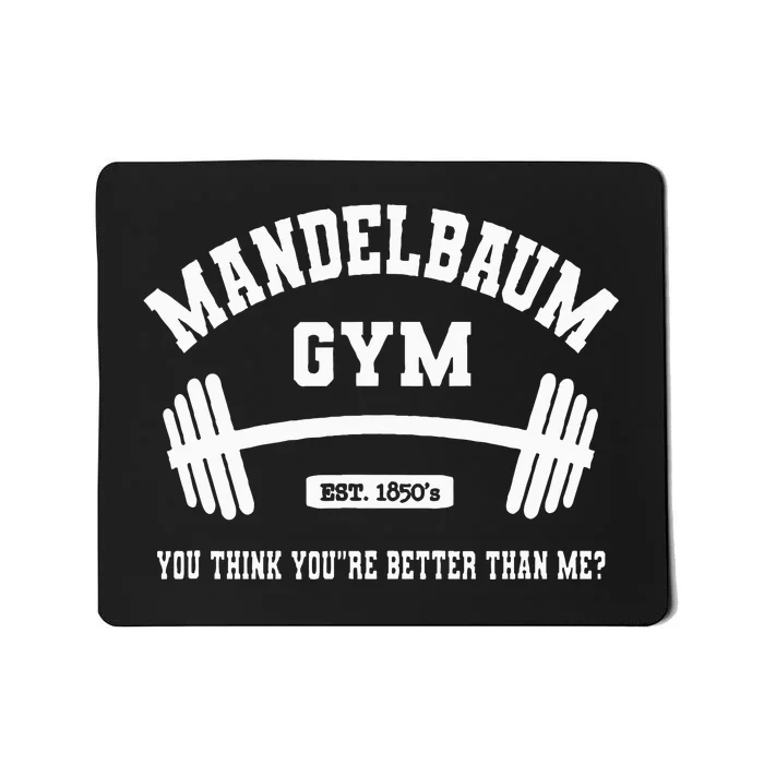 Mandelbaum Gym You Think YouRe Better Than Me Mousepad