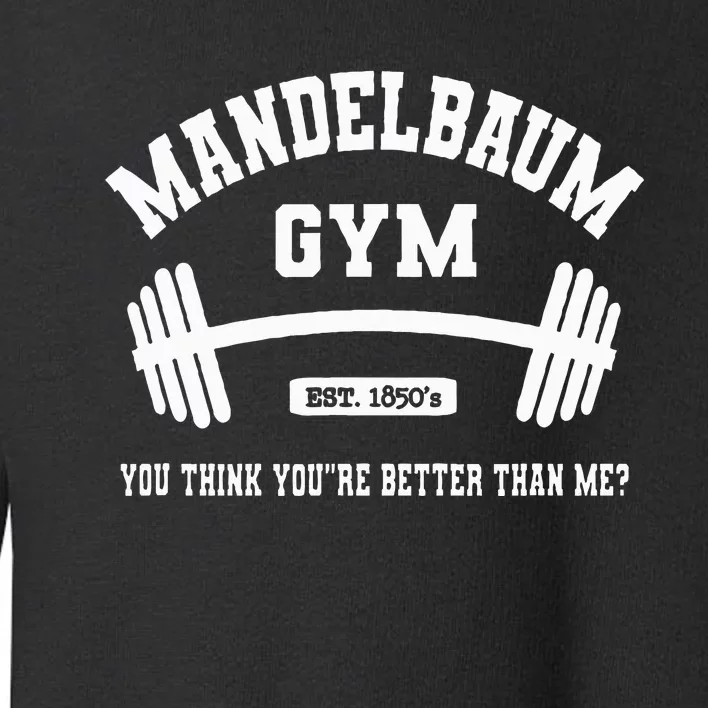 Mandelbaum Gym You Think YouRe Better Than Me Toddler Sweatshirt