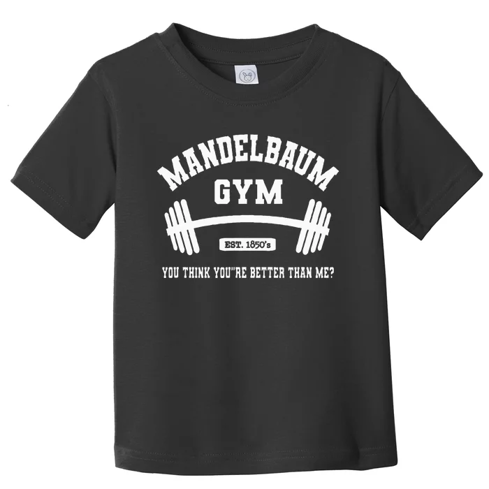 Mandelbaum Gym You Think YouRe Better Than Me Toddler T-Shirt