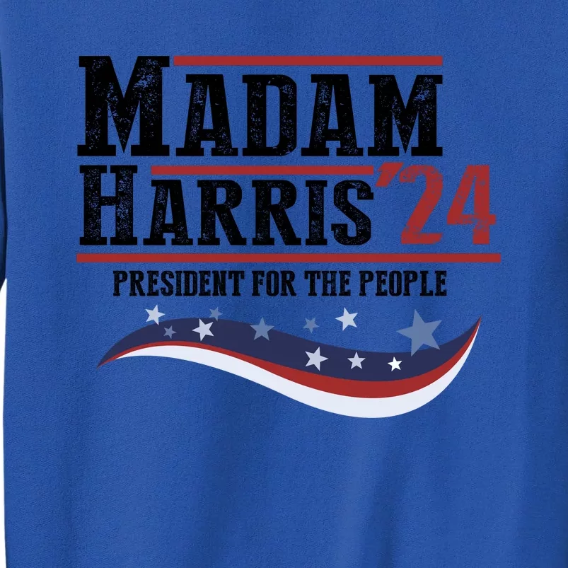 Madam Harris 2024 President For The People Tall Sweatshirt