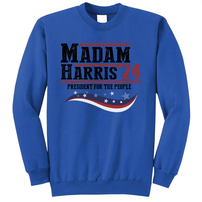 Madam Harris 2024 President For The People Tall Sweatshirt