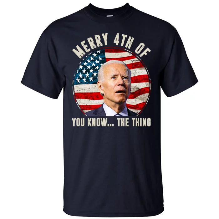 Merry Happy 4th Of You Know The Thing Funny Biden Confused Tall T-Shirt