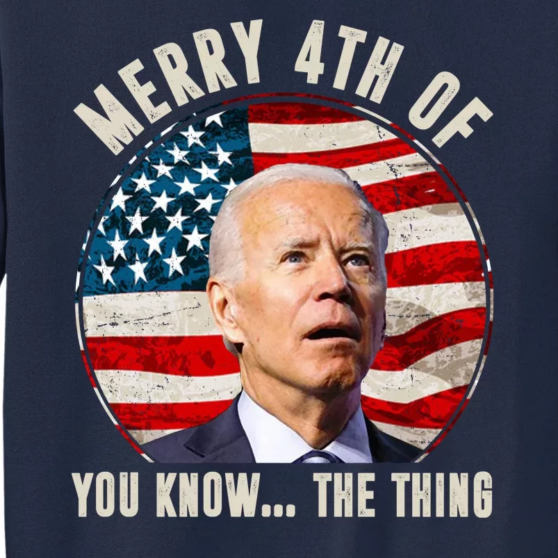 Merry Happy 4th Of You Know The Thing Funny Biden Confused Tall Sweatshirt