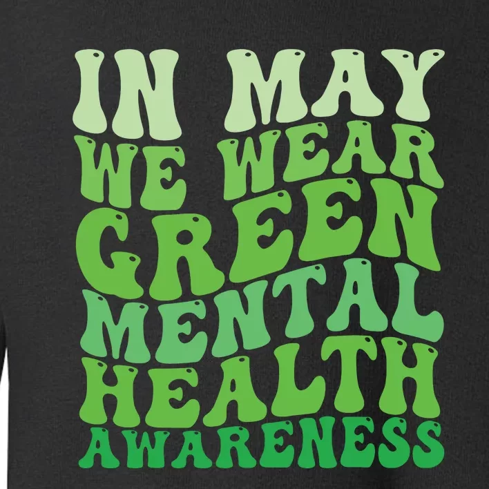 Mental Health Awareness In May We Wear Green Mental Health Toddler Sweatshirt