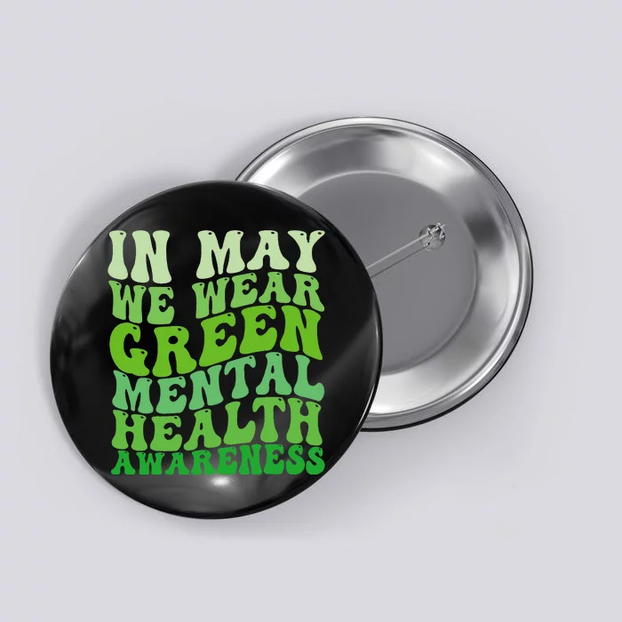 Mental Health Awareness In May We Wear Green Mental Health Button