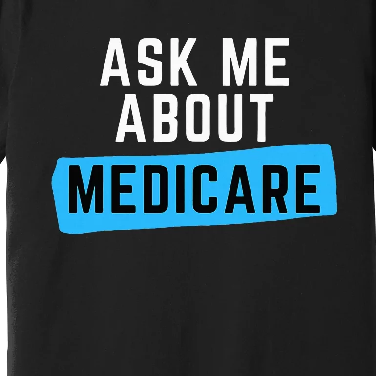 Medicare Health Ask Me About Medicare Premium T-Shirt