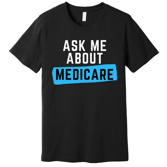 Medicare Health Ask Me About Medicare Premium T-Shirt