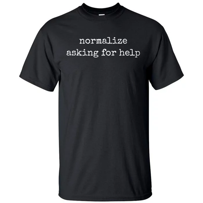 Mental Health Awareness Shirts Normalize Asking For Help Tall T-Shirt